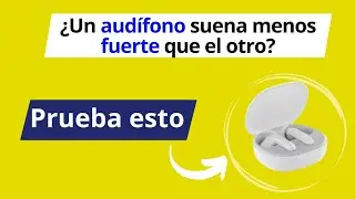 Un audífono suena más fuerte que el otro -Solución