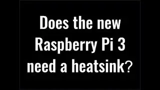 Raspberry Pi 3 Overheating: Does the Raspberry Pi 3 need a Heat-Sink?