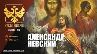 СЛЕДЫ ИМПЕРИИ: АЛЕКСАНДР НЕВСКИЙ. ПОЧЕМУ РОССИЯ ВЫБРАЛА ЭТО ИМЯ?