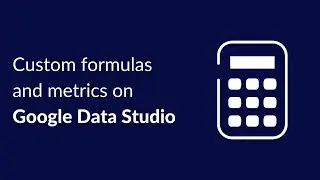 Custom formulas: Google Data Studio product tour (4/5)