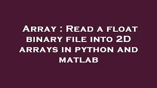 Array : Read a float binary file into 2D arrays in python and matlab