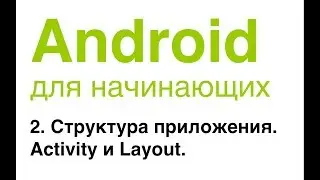 Android для начинающих. Урок 2: Структура приложения. Activity и Layout.