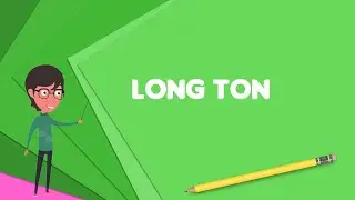 What is Long ton? Explain Long ton, Define Long ton, Meaning of Long ton