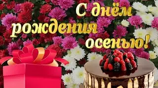 C днём рождения осенью! Красивое поздравление с днём рождения.