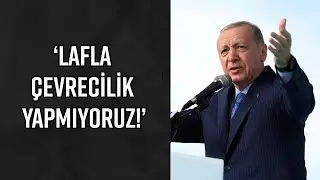 CUMHURBAŞKANI ERDOĞAN: 'LAFLA ÇEVRECİLİK OLMAZ!'