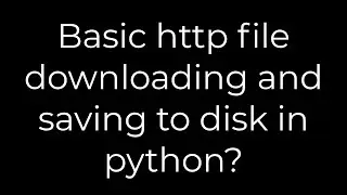 Python :Basic http file downloading and saving to disk in python?(5solution)