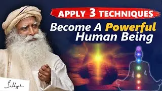 3 TECHNIQUES- Become A POWERFUL HUMAN BEING, Awaken Your Inner Power & Energies | Sadhguru