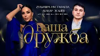 Абакар Эскиев и Зульмира Мустафаева - Наша дружба (ПРЕМЬЕРА 2024)