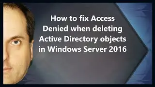 How to fix Access Denied when deleting Active Directory objects in Windows Server 2016