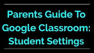 Parent Guide to Google Classroom | Student Settings