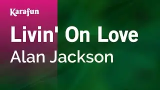 Livin' on Love - Alan Jackson | Karaoke Version | KaraFun