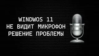 НЕ РАБОТАЕТ МИКРОФОН НА WINDOWS 11 - РЕШЕНИЕ ПРОБЛЕМЫ/ЧТО ДЕЛАТЬ ЕСЛИ WINDOWS 11 НЕ ВИДИТ МИКРОФОН