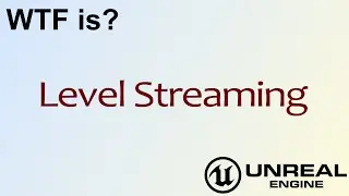 WTF Is? Level Streaming in Unreal Engine 4