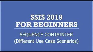 SSIS 2019 | Sequence Container | Group similar Tasks and Define Workflow of Package