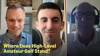 A Look at High-Level Amateur Golf | The Fried Egg Golf Podcast