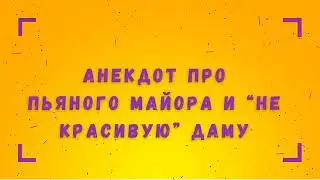 Анекдот про пьяного майора и “не красивую” даму