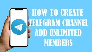 How to Create A Telegram Channel / Add UnLimited Members