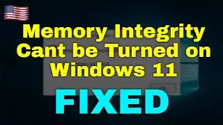 How to Fix Memory Integrity Cant be Turned on Windows 11