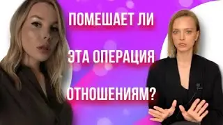 «Последняя» операция повлияет на отношения или нет?
