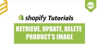 Shopify API | Lesson #2: Retrieve, Update, Delete Product's Image With Postman In Shopify