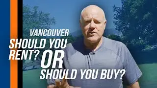 Should You Buy or Rent a Home | Insights from the Vancouver Region