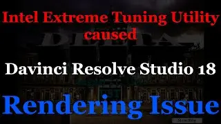 Intel Extreme Tuning Utility Caused Davinci Resolve Studio 18 Rendering Issues