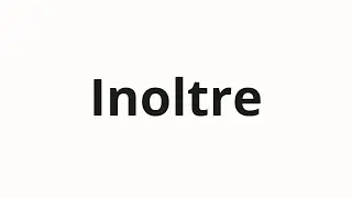 How to pronounce Inoltre