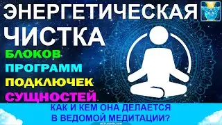 Энергетическая чистка блоков, подключек и программ. Как и кем она делается в ведомой медитации?