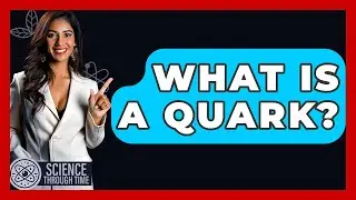 What Is A Quark? - Science Through Time