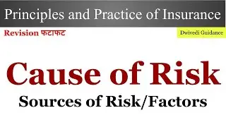 Cause of Risk, Sources of risk, Factors causing risk, Principles and practices of insurance, dwivedi