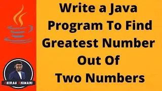 02 | Java Program to Find Maximum Number Out Of Two Numbers | Java If Condition