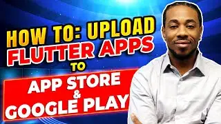 How To: Upload Flutter Apps To App Store & Google Play