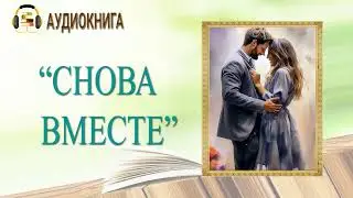 🎧ЛЮБОВНЫЙ РОМАН | СНОВА ВМЕСТЕ |  АУДИОКНИГА