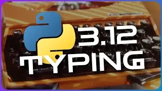 ALL Python 3.12s major typing improvements