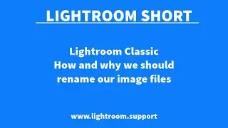 Lightroom Classic, How and why we should rename our images