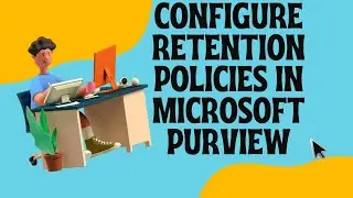 CONFIGURE RETENTION POLICIES IN MICROSOFT PURVIEW