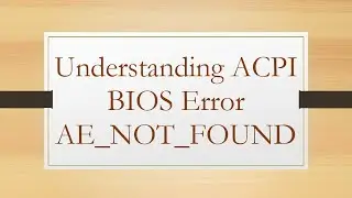 Understanding ACPI BIOS Error AE_NOT_FOUND