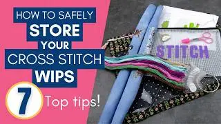 Storing Your Cross Stitch WIPs Safely with 7 Top Tips!