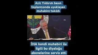 Aziz Yıldırım'ın basın toplantısında uyuklayan muhabir ile Yıldırım arasındaki komik diyalog