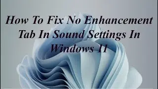 How To Fix No Enhancement Tab In Sound Settings In Windows 11