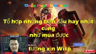 Tổ hợp những trận đấu hay nhất cũng như mua được tướng xịn Wisp _ Quốc Huy 89 Gamer