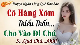 Truyện Ngắn Thầm Kín - CÔ CHÂU HÀNG XÓM VÀ ÔNG CHÚ GIÀ SỐ HƯỞNG - Nghe Thử 10 Phút Sẽ Nghiện Đấy