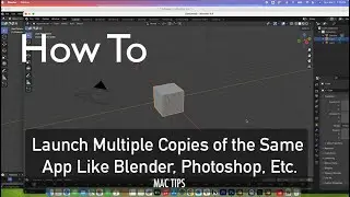 How To Launch Multiple Copies of the Same App Like Blender, Photoshop, Etc on a Mac