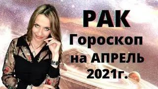 РАК - гороскоп на АПРЕЛЬ  2021г.