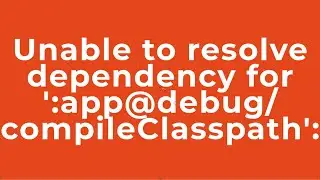 Unable to resolve dependency for :app@debug/compileClasspath: