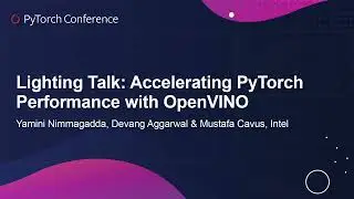 Lightning Talk: Accelerating PyTorch Performance with OpenVINO - Yamini, Devang & Mustafa