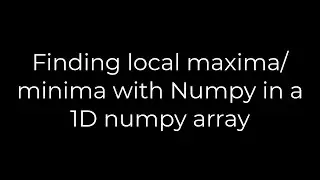 Python :Finding local maxima/minima with Numpy in a 1D numpy array(5solution)