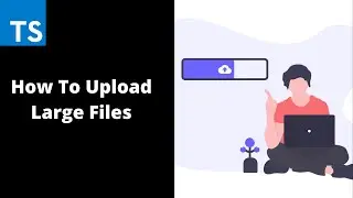 How to Upload Large Files