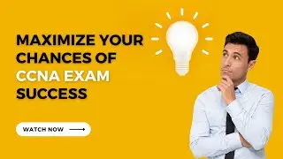 Maximize Your Chances of CCNA Exam Success