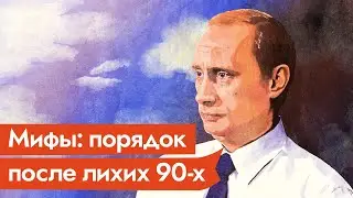 МИФ 5: Путин навёл порядок после лихих 90-х / 5 мифов о нашей истории / 